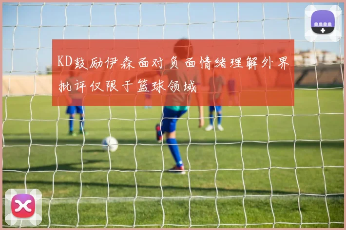 KD鼓励伊森面对负面情绪理解外界批评仅限于篮球领域